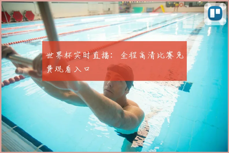 世界杯实时直播：全程高清比赛免费观看入口