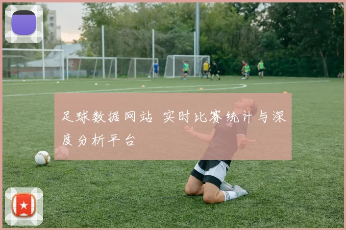足球数据网站 实时比赛统计与深度分析平台