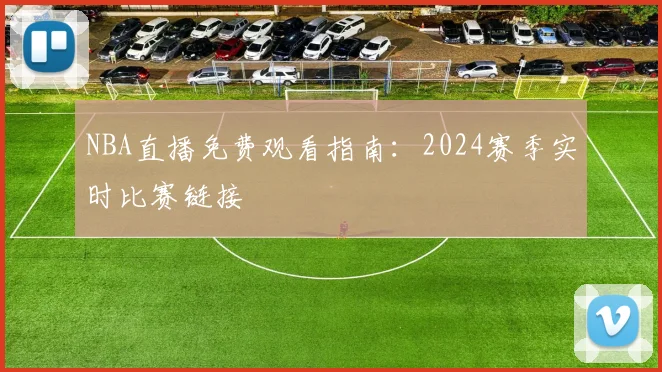NBA直播免费观看指南：2024赛季实时比赛链接